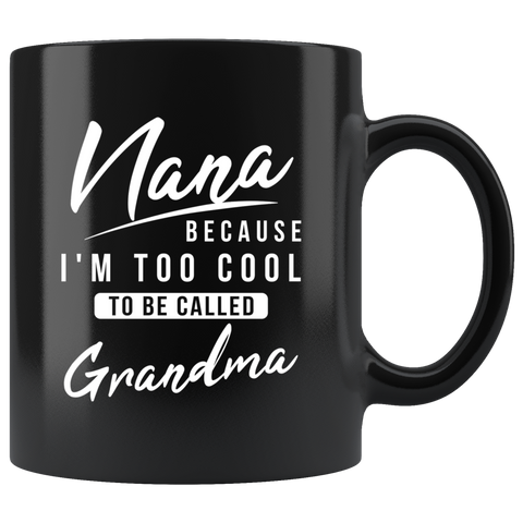 Nana Because I'm Too Cool To Be Called Grandma 11oz Black Mug