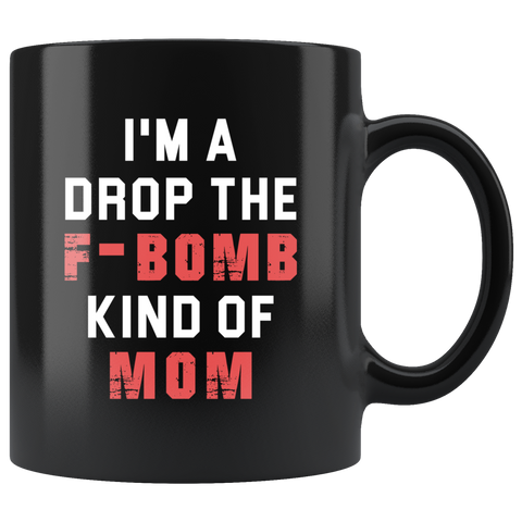 I'm A Drop The F-Bomb Kind Of Mom 11oz Black Mug