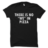 There Is No We In Pizza Shirt