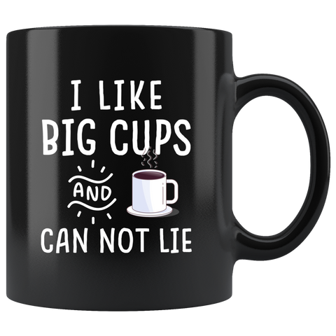 I Like Big Cups And I Can Not Lie 11oz Black Mug