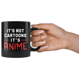 It's Not Cartoons It's Anime 11oz Black Mug