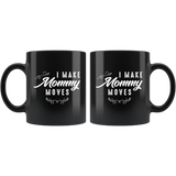 I Make Mommy Moves 11oz Black Mug