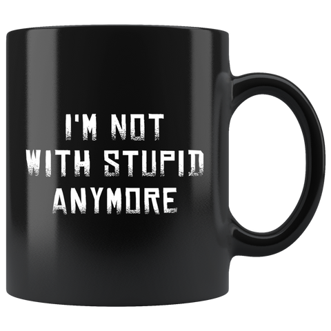 I'm Not With Stupid Anymore 11oz Black Mug