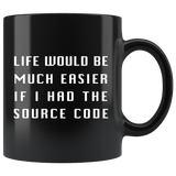 Life Would Be Much Easier If I Had The Source Code 11oz Black Mug