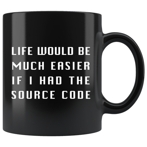 Life Would Be Much Easier If I Had The Source Code 11oz Black Mug