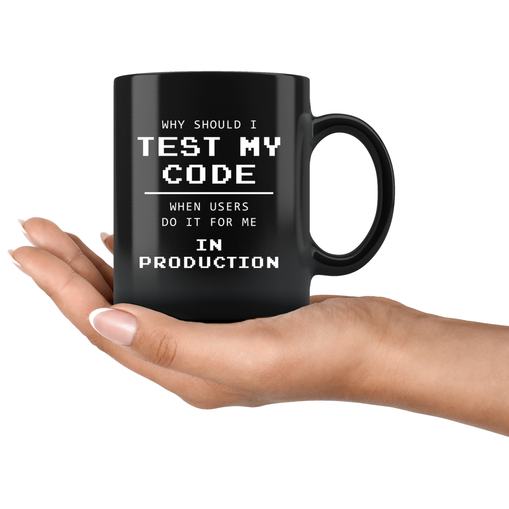 Why Should I Test My Code When Users Do It For Me In Production? 11oz ...