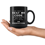 Why Should I Test My Code When Users Do It For Me In Production? 11oz Black Mug
