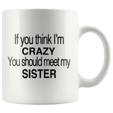 If You Think I'm Crazy You Should Meet My Sister White Mug
