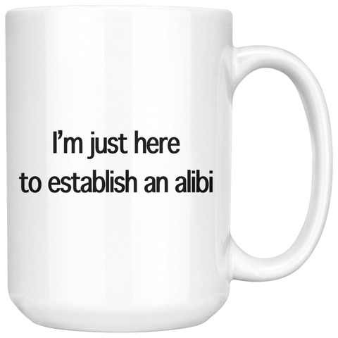 I'm just here to establish an alibi 15oz white mug