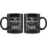 Always Be Yourself Except If You Can Be A Tiger 11oz Black Mug