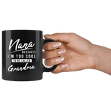 Nana Because I'm Too Cool To Be Called Grandma 11oz Black Mug