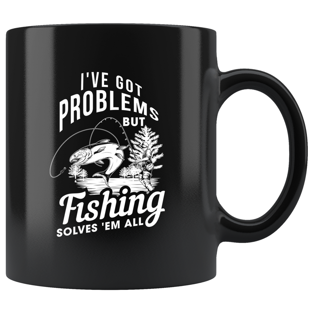 I've Got Problems But Fishing Solves 'em All 11oz Black Mug