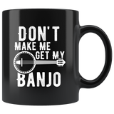 Don't Make Me Get My Banjo 11oz Black Mug