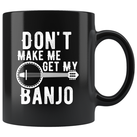 Don't Make Me Get My Banjo 11oz Black Mug