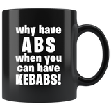 Why Have Abs When You Can Have Kebabs! 11oz Black Mug