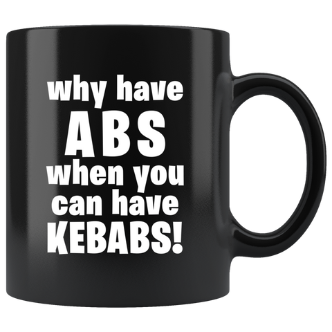 Why Have Abs When You Can Have Kebabs! 11oz Black Mug