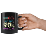 Born In The 80s, But The 90s Raised Me 11oz Black Mug