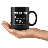 I Want To K_ _ _ You Results May Vary 11oz Black Mug