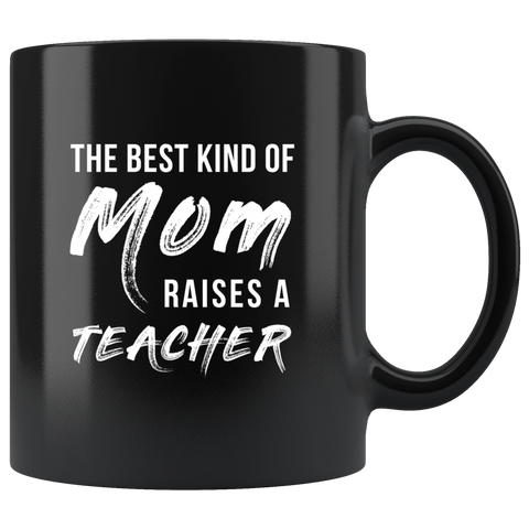 The Best Kind Of Mom Raises A Teacher 11oz Black Mug
