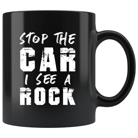Stop The Car I See A Rock 11oz Black Mug