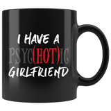 I Have A Psyc(Hot)ic Psychotic Girlfriend 11oz Black Mug