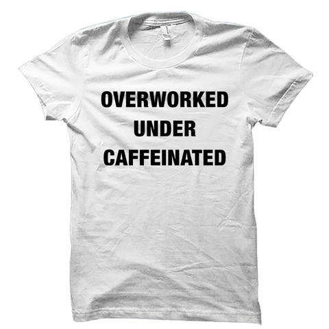 Overworked Under Caffeinated T-Shirt