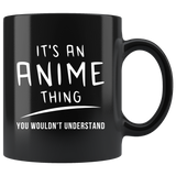 It's An Anime Thing. You Wouldn't Understand 11oz Black Mug
