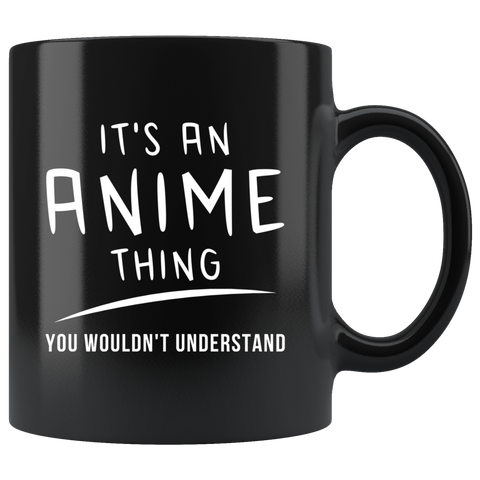 It's An Anime Thing. You Wouldn't Understand 11oz Black Mug