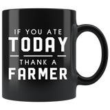 If You Ate Today Thank A farmer 11oz Black Mug