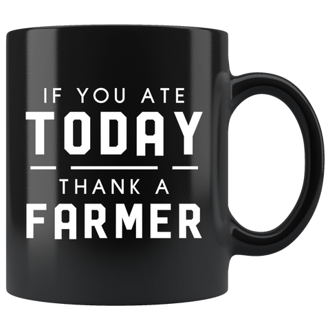 If You Ate Today Thank A farmer 11oz Black Mug