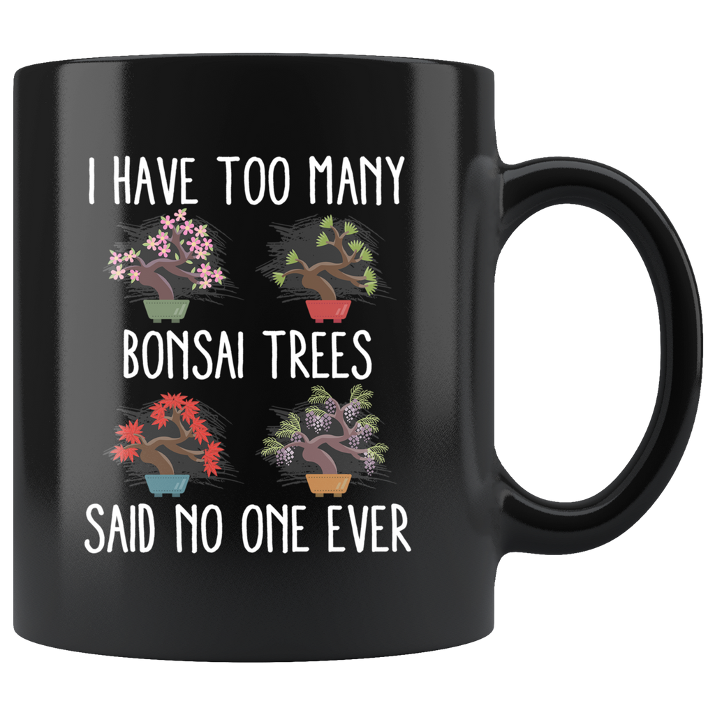 I Have Too Many Bonsai Trees Said No One Ever 11oz Black Mug