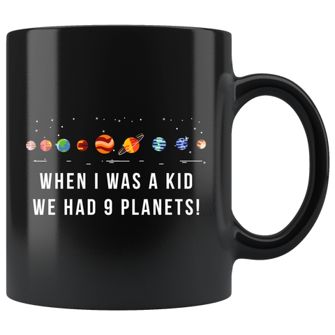 When I Was A Kid We Had 9 Planets! 11oz Black Mug