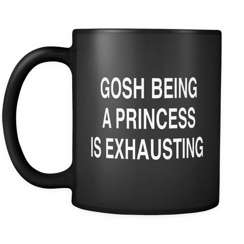 Gosh Being a Princess is Exhausting Black Mug