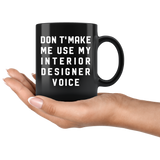 Don't Make Me Use My Interior Designer Voice 11oz Black Mug