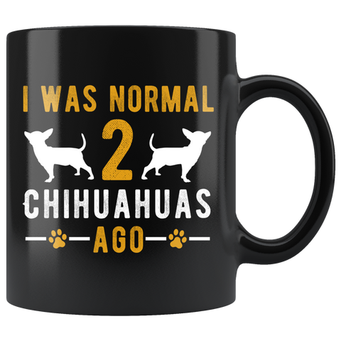 I Was Normal 2 Chihuahuas Ago 11oz Black Mug
