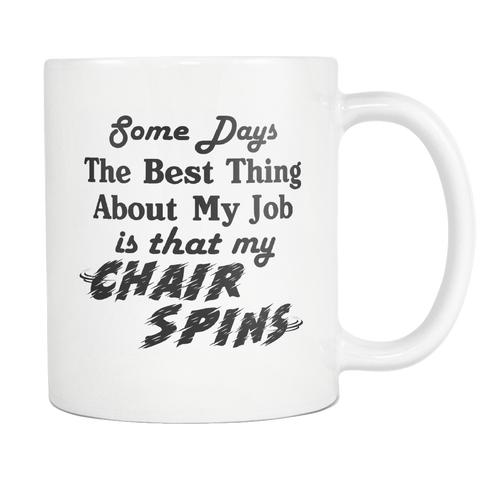 Some Days, The Best Thing About My Job Is That My Chair Spins White Mug