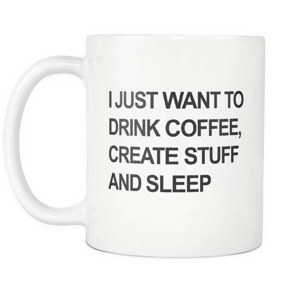 I Just Want to Drink Coffee Create Stuff and Sleep White Mug – oTZI Shirts