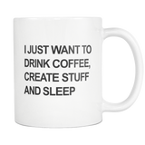 I Just Want to Drink Coffee Create Stuff and Sleep White Mug