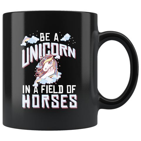 Be a Unicorn In A Field Of Horses 11oz Black Mug