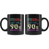 Born In The 80s, But The 90s Raised Me 11oz Black Mug