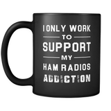 I Only Work To Support My Ham Radio Addiction Mug