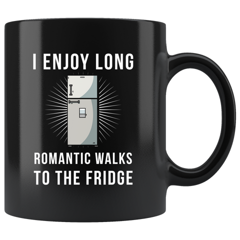 I Enjoy Long Romantic Walks To The Fridge 11oz Black Mug
