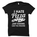 I Hate Pizza Just Kidding Shirt