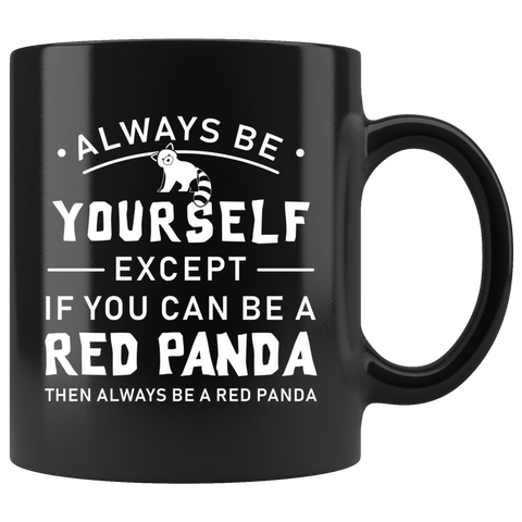 Always Be Yourself Except If You Can Be A Red Panda 11oz Black Mug
