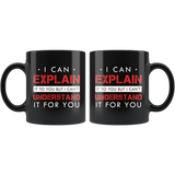 I Can Explain It To You But I Can't Understand It For You 11oz Black Mug
