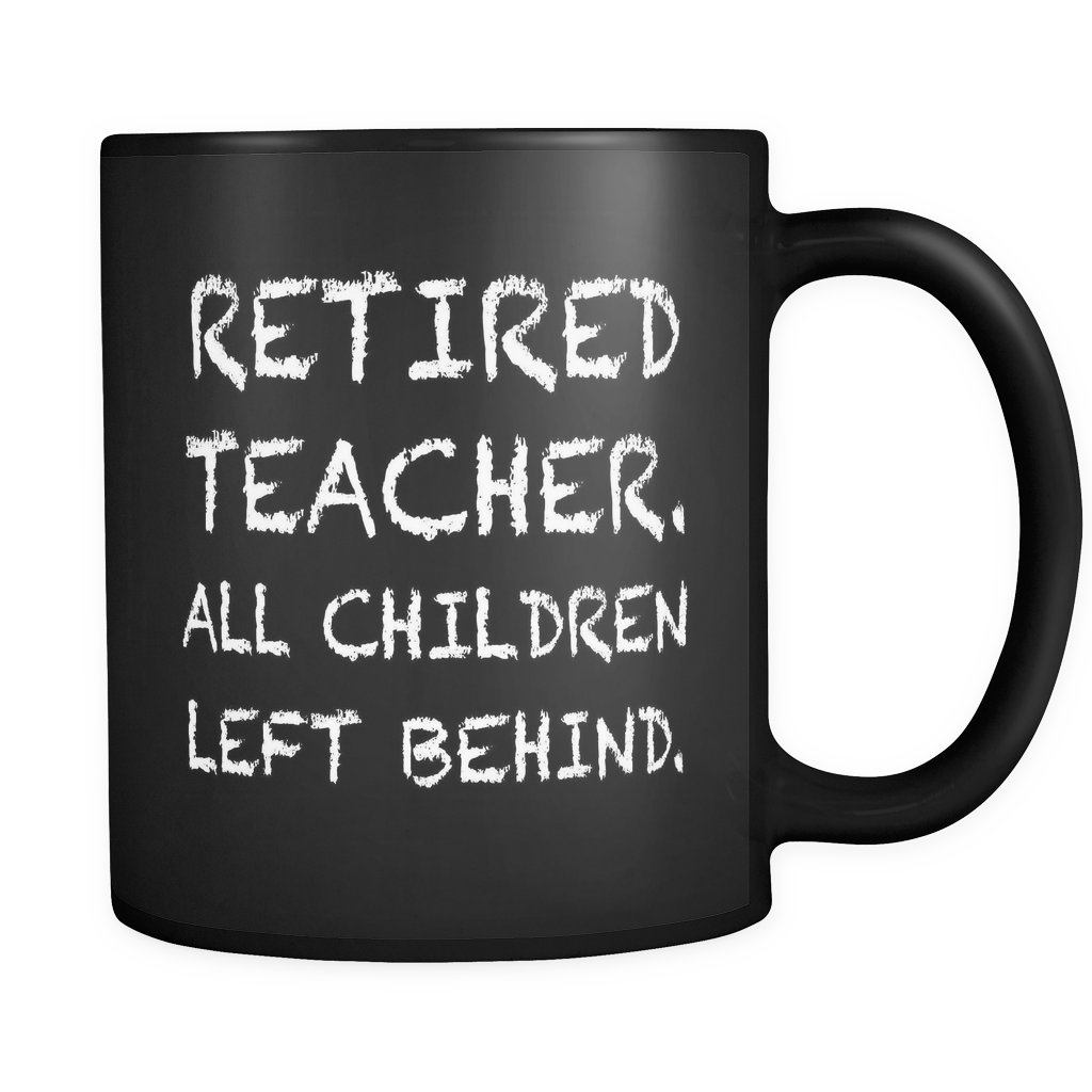 Retired Teacher All Children Left Behind Black Mug - Teacher Retirement Gift