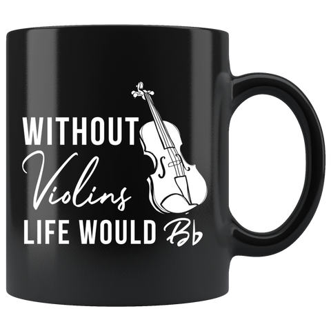 Without Violins Life Would Bb 11oz Black Mug