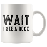 Wait I See A Rock 11oz White Mug