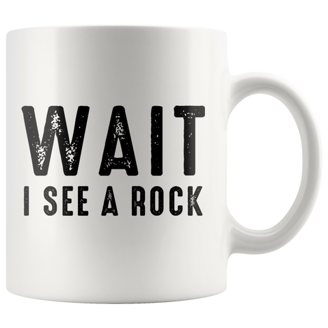 Wait I See A Rock 11oz White Mug