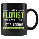 I Am A Florist To Save Time Let's Assume That I'm Never Wrong 11oz Black Mug